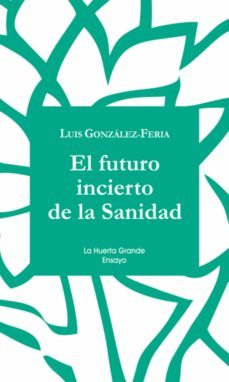 el futuro incierto de la sanidad (ebook)-luis gonzalez feria-9788494615962