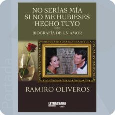 no serias mia si no me hubieses hecho tuyo: biografia de un amor-ramiro oliveros-9788494737862