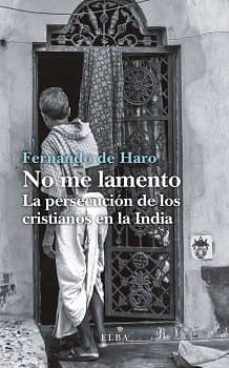 no me lamento: la persecucion de los cristianos en la india-fernando de haro-9788494796562