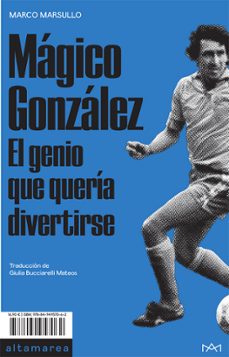 magico gonzalez: el genio que queria divertirse-marco marsullo-9788494957062