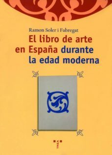 el libro de arte en españa durante la edad moderna-ramon soler i fabregat-9788495178862