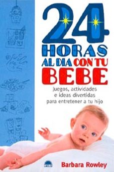 24 horas al dia con tu bebe: juegos, actividades e ideas divertid as para entretener a tu hijo-barbara rowley-9788495456762