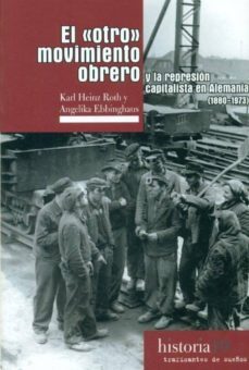 el otro movimiento obrero y la represion en alemania (1880-1973)-karl heinz roth-9788496453562