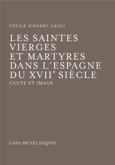 les sainetes vierges et martyres dans l espagne du xvii siecle. c-cecile vicent cassy-9788496820562