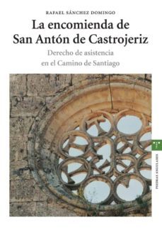 la encomienda de san anton de castrojeriz: derecho de asistencia en el camino de santiago-rafael sanchez domingo-9788497041362