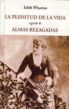 la plenitud de la vida; seguido de almas rezagadas-edith wharton-9788497165662