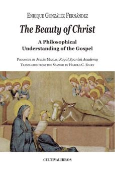 the beauty of christ. a philosophical understanding of the gospel . prologue by julian marias, royal spanish academy translated from the spanish by harold c. raley-9788499235462