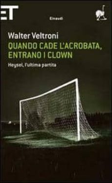 quando cade l acrobata, entrano i clown. heysel, l ultima partita-9788806204662