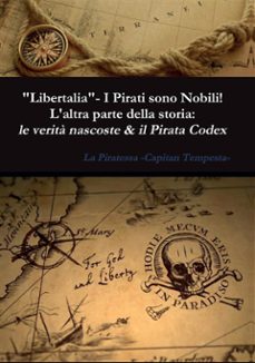 "libertalia" - i pirati sono nobili! l'altra parte della storia: le verita nascoste &amp; il pirata codex (ebook)-9788892669062