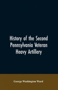 history of the second pennsylvania veteran heavy artillery 112th regiment pennsylvania volunteers from 18611866 including the provisional second penna heavy artillery-9789353606862
