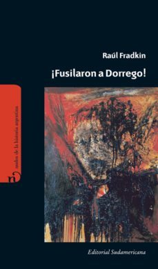 ¡fusilaron a dorrego! (ebook)-raul fradkin-9789500738262