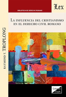 influencia del cristianismo en el derecho civil romano, la-raymond, t troplong-9789564075662