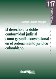 el derecho a la doble conformidad judicial como garantia convencional en el ordenamiento juridico colombiano (ebook)-nicolas castillo vanegas-9789587908862