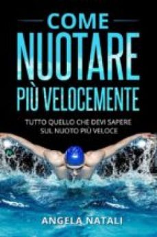 come nuotare piu velocemente. tutto quello che devi sapere sul nuoto piu veloce (ebook)-9791221412062