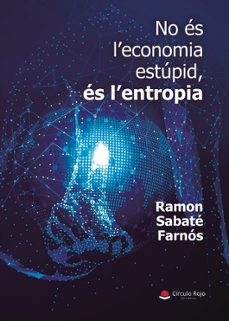 no es leconomia estupid, es lentropia-ramon sabate farnos-9791370351762