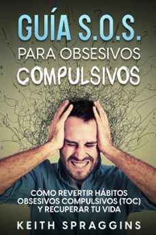 guia s.o.s. para obsesivos compulsivos: como revertir habitos obsesivos compulsivos (toc) y recuperar tu vida (ebook)-keith spraggins-9798201415662