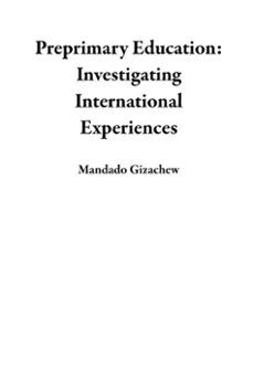 preprimary education: investigating international experiences (ebook)-mandado gizachew-9798223409762
