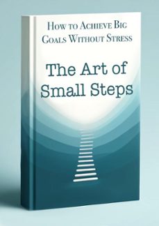 the art of small steps: how to achieve big goals without stress (ebook)-9798227584762