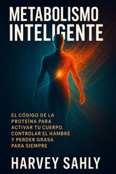 metabolismo inteligente: el codigo de la proteina para activar tu cuerpo, controlar el hambre y perder grasa para siempre (ebook)-harvey sahly-9798232897062