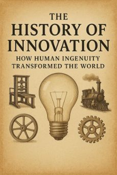 the history of innovation:  how human ingenuity transformed the world (ebook)-aakash agrawal-9798232994662