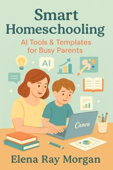 smart homeschooling : a practical guide to effective home education, learning strategies, curriculum planning, and building successful homeschool routines (ebook)-elena ray morgan-9798233199462