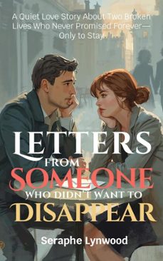 letters from someone who didnt want to disappear:  a quiet love story about two broken lives who never promised foreveronly to stay (ebook)-seraphe lynwood-9798233258862