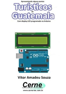 apresentando alguns pontos turísticos da guatemala com display lcd programado no arduino (ebook)-vitor amadeu souza-3410002865472