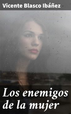 los enemigos de la mujer (ebook)-vicente blasco ibañez-4057664131072
