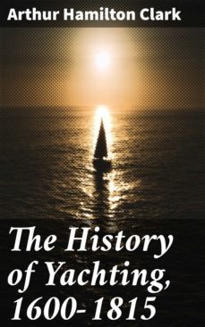 the history of yachting, 16001815 (ebook)-arthur hamilton clark-4064066065072