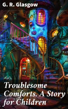 troublesome comforts. a story for children (ebook)-g. r. glasgow-4064066073572