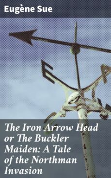 the iron arrow head or the buckler maiden: a tale of the northman invasion (ebook)-eugene sue-4064066142872