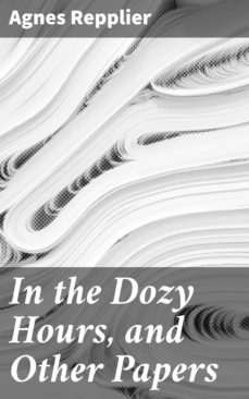 in the dozy hours, and other papers (ebook)-agnes repplier-4064066198572