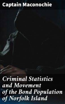 criminal statistics and movement of the bond population of norfolk island (ebook)-captain maconochie-4066338085672