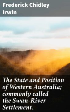 the state and position of western australia; commonly called the swan-river settlement. (ebook)-frederick chidley irwin-4066338088772
