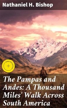 the pampas and andes: a thousand miles' walk across south america (ebook)-nathaniel h. bishop-4066339526372
