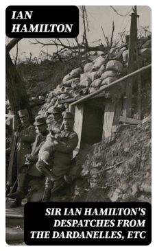 sir ian hamilton's despatches from the dardanelles, etc (ebook)-ian hamilton-8596547222972