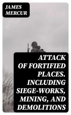 attack of fortified places. including siege-works, mining, and demolitions (ebook)-8596547248972