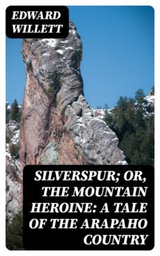 silverspur; or, the mountain heroine: a tale of the arapaho country (ebook)-edward willett-8596547337072