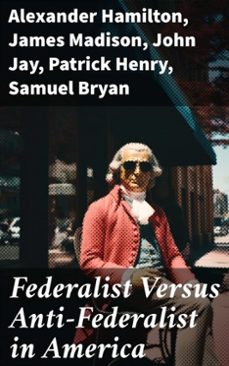 federalist versus anti-federalist in america-alexander hamilton-james madison-john jay-8596547793472