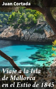 viaje a la isla de mallorca en el estio de 1845 (ebook)-juan cortada-8596547828372