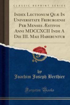 index lectionum qu in universitate friburgensi per menses stivos anni mdccxcii inde a die iii maii habebuntur classic reprint-9780259859772