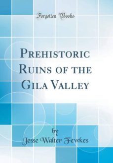 prehistoric ruins of the gila valley classic reprint-9780267955572