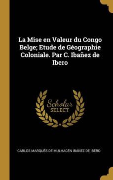 la mise en valeur du congo belge; etude de gographie coloniale. par c. ibaez de ibero-9780270037272