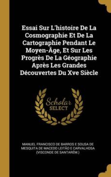 essai sur lhistoire de la cosmographie et de la cartographie pendant le moyen-ge, et sur les progrs de la gographie aprs les grandes dcouvertes du xve sicle-9780270514872
