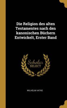 die religion des alten testamentes nach den kanonischen buchern entwickelt erster band-9780270961072