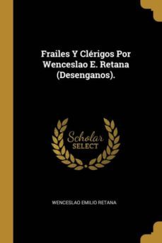 frailes y clerigos por wenceslao e. retana (desenganos).-9780274093472
