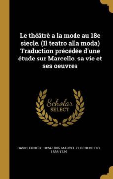 le thtr a la mode au 18e secle. (il teatro alla moda) traduction prcde dune tude sur marcello, sa vie et ses oeuvres-9780274565672