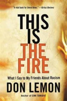 this is the fire: what i say to my friends about racism-don lemon-9780316257572
