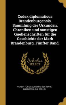 codex diplomaticus brandenburgensis sammlung der urkunden chroniken und sonstigen quellenschriften fur die geschichte der mark brandenburg funfter band-9780353805972