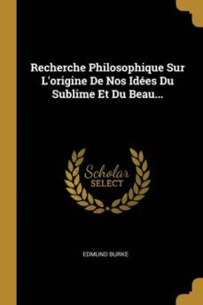 RECHERCHE PHILOSOPHIQUE SUR LORIGINE DE NOS IDEES DU SUBLIME ET DU BEAU ...